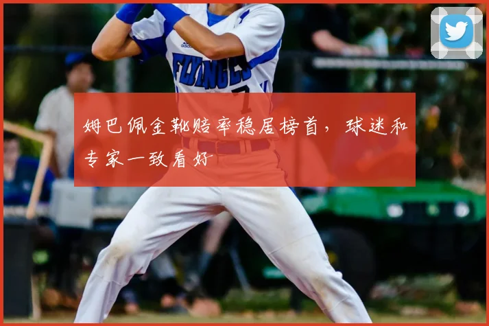 姆巴佩金靴赔率稳居榜首,球迷和专家一致看好